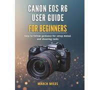 Canon EOS R6 User Guide for Beginners: Easy to follow guidance for setup menus and shooting tasks