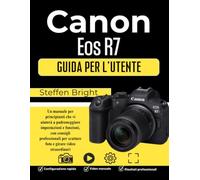 Canon Eos R7 Guida per l'utente: Un manuale per principianti che vi aiuterà a padroneggiare impostazioni e funzioni, con consigli professionali per scattare foto e girare video straordinari