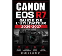 Canon EOS R7 Guide de l'Utilisateur 2026-2027: Maîtrisez la Mise au Point Automatique, la Vidéo 4K, la Photographie en Rafale et Tous les Réglages Avancés de Votre Appareil Photo Hybride