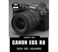 CANON EOS R8 GUÍA DEL USUARIO 2026: Un manual completo paso a paso para dominar los consejos y trucos de expertos para principiantes y personas mayores.