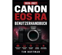Canon EOS Ra BENUTZERHANDBUCH 2026-2027: Das vollständige Handbuch für Einsteiger, Astrofotografen und erfahrene Fotografen