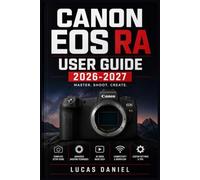 CANON EOS RA USER GUIDE 2026-2027: Master Astrophotography, Night Sky Settings & Full Spectrum Shooting Techniques for Every Skill Level