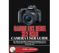 CANON EOS REBEL SL2 DSLR CAMERA USER GUIDE: The Ultimate Strategies to Mastering Photography with Pro Tips, Step-by-Step Tutorials, and Advanced Techniques for Every Skill Level