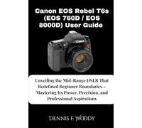 Canon EOS Rebel T6s (EOS 760D / EOS 8000D) User Guide: Unveiling the Mid-Range DSLR That Redefined Beginner Boundaries - Mastering Its Power, Precision, and Professional Aspirations