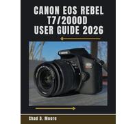 Canon EOS Rebel T7/2000D User Guide 2026: A practical guide to shooting, maintaining, and protecting your Canon Rebel T7/2000D