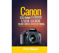 Canon EOS Rebel T7/2000D User Guide: The Most Complete Step by Step Manual to Mastering the Canon EOS Rebel T7/2000D Camera Settings and Updates with Useful Photography Tips & Tricks for Beginners