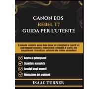 CANON EOS REBEL T7 GUIDA PER L'UTENTE: Il manuale completo passo dopo passo per principianti e esperti per padroneggiare pulsanti, impostazioni e ... per catturare foto e video straordinari