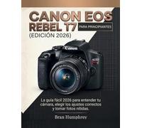 Canon EOS Rebel T7 para Principiantes: La guía fácil 2026 para entender tu cámara, elegir los ajustes correctos y tomar fotos nítidas