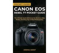 Canon EOS Rebel T7 Pocket Guide: Master Your Camera Settings - The Ultimate Quick Reference for Buttons, Dials, Modes, Shooting Tips & DSLR ... The Ultimate Pocket Guide for Beginners)