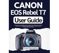 Canon EOS Rebel T7 User Guide: Step-by-Step Camera Skills for Crisp Portraits, Travel Scenes, and Everyday Moments with Simple Menus, Checklists, and Fixes.