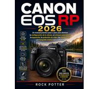 CANON EOS RP 2026: Un manual práctico paso a paso para dominar la configuración de la cámara, el enfoque automático, la exposición, la grabación de ... RF y la fotografía creativa con confianza.