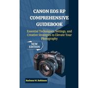Canon EOS RP Comprehensive Guidebook: Essential Techniques, Settings, and Creative Strategies to Elevate Your Photography