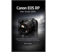 Canon EOS RP User Guide 2026: Unlock the Full Potential of Your Full-Frame Mirrorless Camera - From Beginner Setup to Pro-Level Photography, Video, and Creative Workflows