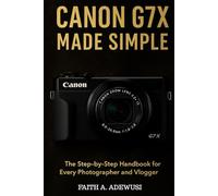 Canon G7 X Made Simple: The Step-by-Step Handbook for Every Photographer and Vlogger