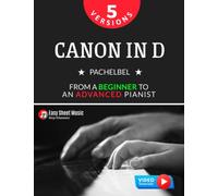 Canon in D I Pachelbel I 5 Versions I From a Beginner to an Advanced Pianist: Easy / Medium Piano Sheet Music for Students Kids Adults I Video ... Piano Series: From Beginner to Virtuoso)