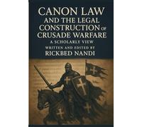 Canon Law and the Legal Construction of Crusade Warfare: A Scholarly View (Crusades: The 100 Series)