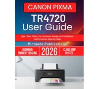 CANON PIXMA TR4720 USER GUIDE 2026: Get Clear Prints, Fix Common Issues, and Optimize Performance Step by Step