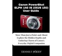Canon PowerShot ELPH 140 IS (IXUS 150) User Guide: More Than Just a Point-and-Shoot Explore the Hidden Depths and Enduring Charm of Canon's Everyday Digital Companion