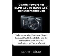 Canon PowerShot ELPH 150 IS (IXUS 155) Benutzerhandbuch: Mehr als nur eine Point-and-Shoot-Kamera: Das bleibende Erbe und die verborgenen Grenzen eines Kraftpakets im Taschenformat