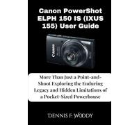 Canon PowerShot ELPH 150 IS (IXUS 155) User Guide: More Than Just a Point-and-Shoot Exploring the Enduring Legacy and Hidden Limitations of a Pocket-Sized Powerhouse