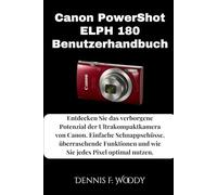 Canon PowerShot ELPH 180 Benutzerhandbuch: Entdecken Sie das verborgene Potenzial der Ultrakompaktkamera von Canon. Einfache Schnappschüsse, ... und wie Sie jedes Pixel optimal nutzen.