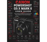 Canon PowerShot G5 X Mark II User Guide: A Step-by-Step Manual to Navigating Functions, Capturing Professional Portraits, and Beginners to Pro Tips for Stunning Photography