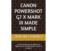 CANON POWERSHOT G7 X MARK III MADE SIMPLE: A Comprehensive Handbook for Beginners and Professional Content Creators