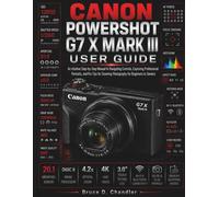 Canon PowerShot G7 X Mark III User Guide: An Intuitive Step-by-Step Manual to Navigating Controls, Capturing Professional Portraits, and Pro Tips for Stunning Photography for Beginners to Seniors