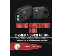 CANON POWERSHOT GOLF CAMERA USER GUIDE: Unlock Pro-Level Photography with Easy Settings and Illustrated Tips for Stunning Golf Shots and Videos