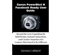 Canon PowerShot N Facebook Ready User Guide: Beyond the Lens Unpacking the Bold Design, Instant Connections, and Creative Surprises of a Camera That Dared to Be Different