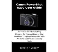 Canon PowerShot S200 User Guide: Beyond the Smartphone Snap Discover the Compact Camera That Redefined Everyday Photography with Pro-Level Control and Stunning Clarity