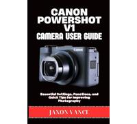 CANON POWERSHOT V1 CAMERA USER GUIDE: Essential Settings, Functions, and Quick Tips for Improving Photography