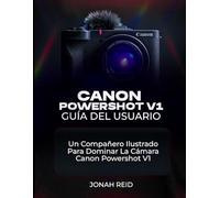 CANON POWERSHOT V1 GUÍA DEL USUARIO: UN COMPAÑERO ILUSTRADO PARA DOMINAR LA CÁMARA CANON POWERSHOT V1