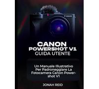 CANON POWERSHOT V1 GUIDA UTENTE: UN MANUALE ILLUSTRATIVO PER PADRONEGGIARE LA FOTOCAMERA CANON POWERSHOT V1