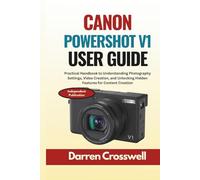Canon PowerShot V1 User Guide: Practical Handbook to Understanding Photography Settings, Video Creation, and Unlocking Hidden Features for Content Creation (The Practical Photographer Field Guide)