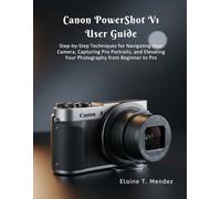 Canon PowerShot V1 User Guide: Step-by-Step Techniques for Navigating Your Camera, Capturing Pro Portraits, and Elevating Your Photography from Beginner to Pro