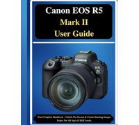 Canon R5 Mark II: A Comprehensive Handbook - Capture Pro-Level Images Faster, Smarter, For All Ages & Skill Levels: Simple Steps, Pro Results, Troubleshooting Solved.