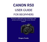 CANON R50 USER GUIDE FOR BEGINNERS: Quick menu walkthroughs, button customization, sharp portraits, travel scenes, low-light success, illustrated practices.