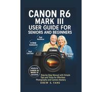 Canon R6 Mark III User Guide for Seniors and Beginners: Step-by-Step Manual with Simple Tips and Tricks for Effortless Photography and Camera Mastery. ... Phones and Gadgets for Seniors and Beginners)