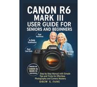 Canon R6 Mark III User Guide for Seniors and Beginners: Step-by-Step Manual with Simple Tips and Tricks for Effortless Photography and Camera Mastery. ... Phones and Gadgets for Seniors and Beginners)