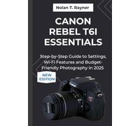 Canon Rebel T6i Essentials: Step-by-Step Guide to Settings, Wi-Fi Features and Budget-Friendly Photography in 2025