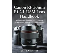 Canon RF 50mm F1.2 L USM Lens Handbook: A Step-by-Step User Manual for F1.8 Aperture, STM Autofocus, and Everyday Mirrorless Mastery in Black