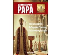 Canonizar um Papa: O Guia Completo do Sagrado Processo de Canonização Papal