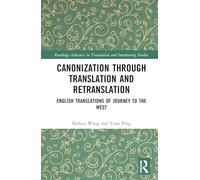 Canonization through Translation and Retranslation: English Translations of Journey to the West (Routledge Advances in Translation and Interpreting Studies)