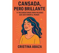 Cansada, pero brillante: 77 recordatorios para mujeres que sostienen el mundo: Reflexiones cortas para quienes se olvidaron de sí mismas cuidando a todos los demás. Autoayuda y empoderamiento femenino