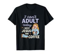 Cant Adult Today Need Jesus and Coffee Faith Graphic T-Shirt