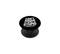 Can't Argue With Stupid Time Wasting Attitude - PopSockets Adhesive PopGrip