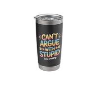 Can't Argue with Stupid Time Wasting Attitude - Stainless Steel Insulated Tumbler