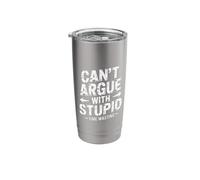 Can't Argue with Stupid Time Wasting Attitude - Stainless Steel Insulated Tumbler