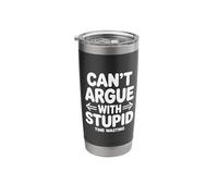 Can't Argue with Stupid Time Wasting Attitude - Stainless Steel Insulated Tumbler